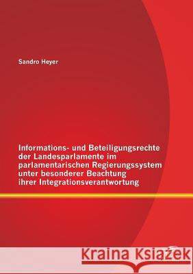 Informations- und Beteiligungsrechte der Landesparlamente im parlamentarischen Regierungssystem unter besonderer Beachtung ihrer Integrationsverantwor Heyer, Sandro 9783842889170 Diplomica Verlag Gmbh