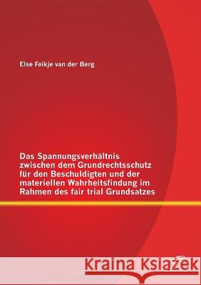 Das Spannungsverhältnis zwischen dem Grundrechtsschutz für den Beschuldigten und der materiellen Wahrheitsfindung im Rahmen des fair trial Grundsatzes Van Der Berg, Else Feikje 9783842889262 Diplomica Verlag Gmbh