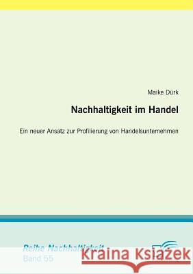 Nachhaltigkeit im Handel: Ein neuer Ansatz zur Profilierung von Handelsunternehmen Dürk, Maike 9783842889774