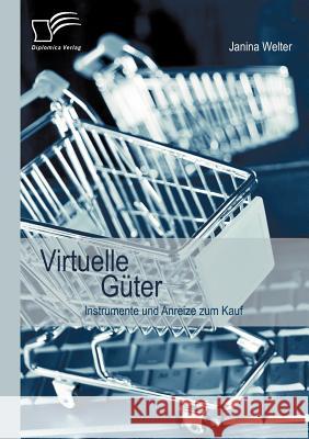 Virtuelle Güter: Instrumente und Anreize zum Kauf Welter, Janina 9783842890329