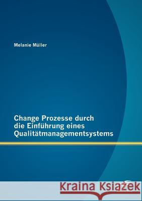 Change Prozesse durch die Einführung eines Qualitätmanagementsystems Melanie, Müller 9783842890381 Diplomica Verlag Gmbh