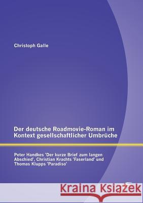 Der deutsche Roadmovie-Roman im Kontext gesellschaftlicher Umbrüche: Peter Handkes 'Der kurze Brief zum langen Abschied', Christian Krachts 'Faserland Christoph, Martin 9783842891739