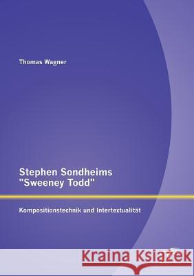 Stephen Sondheims Sweeney Todd: Kompositionstechnik und Intertextualität Wagner, Thomas 9783842891784
