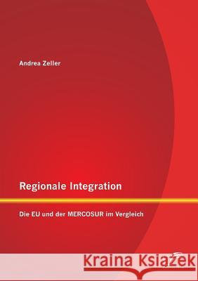 Regionale Integration: Die EU und der MERCOSUR im Vergleich Zeller, Andrea 9783842892361 Diplomica Verlag Gmbh