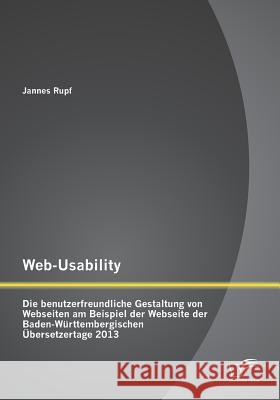 Web-Usability: Die benutzerfreundliche Gestaltung von Webseiten am Beispiel der Webseite der Baden-Württembergischen Übersetzertage 2 Rupf, Jannes 9783842892842 Diplomica Verlag Gmbh