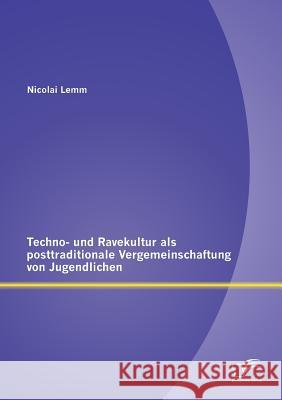 Techno- und Ravekultur als posttraditionale Vergemeinschaftung von Jugendlichen Nicolai Lemm 9783842894297 Diplomica Verlag Gmbh