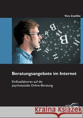 Beratungsangebote im Internet: Einflussfaktoren auf die psychosoziale Online-Beratung Zuehlke, Vera 9783842894488