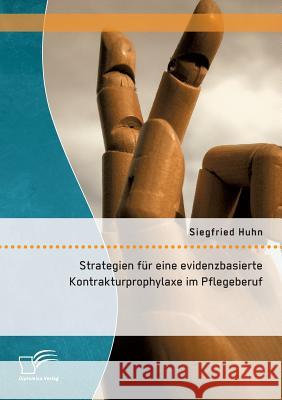 Strategien für eine evidenzbasierte Kontrakturprophylaxe im Pflegeberuf Siegfried Huhn 9783842894594 Diplomica Verlag Gmbh