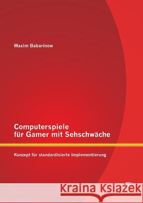 Computerspiele für Gamer mit Sehschwäche: Konzept für standardisierte Implementierung Maxim Babarinow 9783842895232 Diplomica Verlag Gmbh