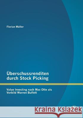 Überschussrenditen durch Stock Picking: Value Investing nach Max Otte als Vorbild Warren Buffett Müller, Florian 9783842895324