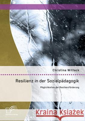 Resilienz in der Sozialpädagogik: Möglichkeiten der Resilienzförderung Christina Witteck 9783842896192 Diplomica Verlag Gmbh