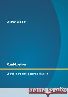 Raubkopien: Überblick und Handlungsmöglichkeiten Spindler, Christian 9783842896468 Diplomica Verlag Gmbh