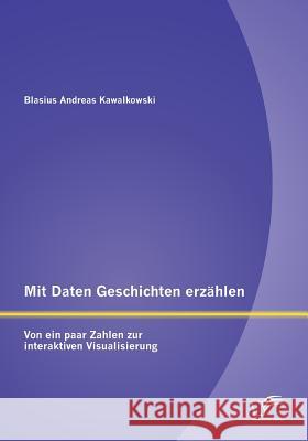 Mit Daten Geschichten erzählen: Von ein paar Zahlen zur interaktiven Visualisierung Kawalkowski, Blasius Andreas 9783842897694