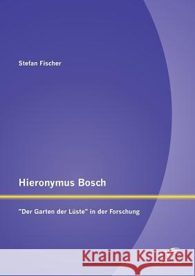 Hieronymus Bosch: Der Garten der Lüste in der Forschung Fischer, Stefan 9783842897946