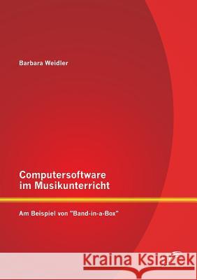 Computersoftware im Musikunterricht: Am Beispiel von Band-in-a-Box Weidler, Barbara 9783842897953 Diplomica Verlag Gmbh