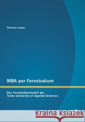 MBA per Fernstudium: Das Fernstudienmodell der Turku University of Applied Sciences Thomas Laufer 9783842897977 Diplomica Verlag Gmbh