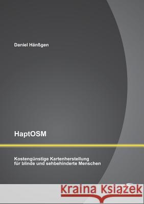 HaptOSM: Kostengünstige Kartenherstellung für blinde und sehbehinderte Menschen Daniel Hanssgen   9783842898196 Diplomica Verlag Gmbh