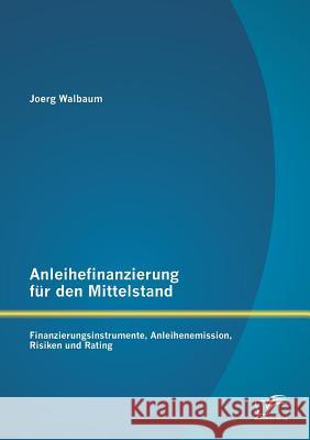 Anleihefinanzierung für den Mittelstand: Finanzierungsinstrumente, Anleihenemission, Risiken und Rating Walbaum, Joerg 9783842898233 Diplomica Verlag Gmbh