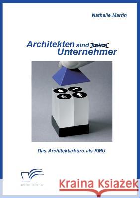 Architekten sind (keine) Unternehmer: Das Architekturbüro als KMU Martin, Nathalie 9783842898295 Diplomica Verlag Gmbh