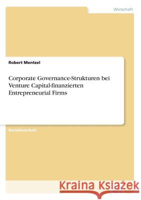 Corporate Governance-Strukturen bei Venture Capital-finanzierten Entrepreneurial Firms Robert Mentzel 9783842898516