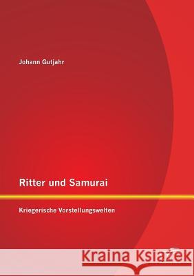 Ritter und Samurai: Kriegerische Vorstellungswelten Gutjahr, Johann 9783842898608 Diplomica Verlag Gmbh