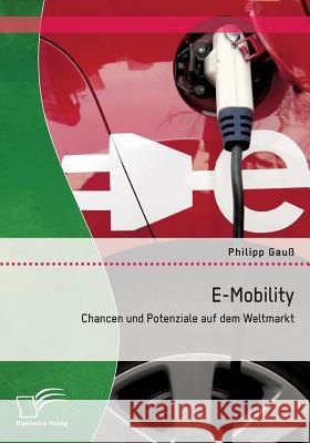 E-Mobility: Chancen und Potenziale auf dem Weltmarkt Philipp Gauss 9783842898844