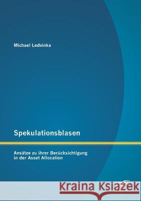 Spekulationsblasen: Ansätze zu ihrer Berücksichtigung in der Asset Allocation Ledvinka, Michael 9783842899520 Diplomica Verlag Gmbh