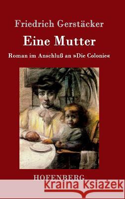 Eine Mutter: Roman im Anschluß an Die Colonie Friedrich Gerstäcker 9783843014496 Hofenberg