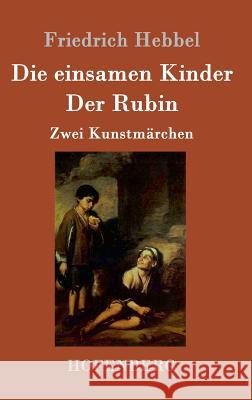 Die einsamen Kinder / Der Rubin: Zwei Kunstmärchen Friedrich Hebbel 9783843015240