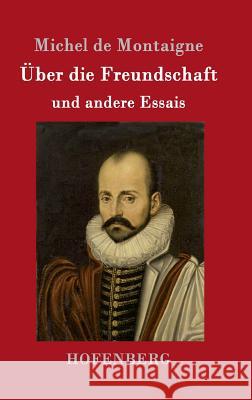 Über die Freundschaft: und andere Essais Michel de Montaigne 9783843015769