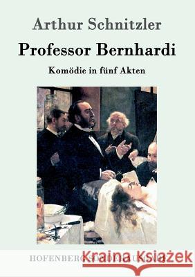 Professor Bernhardi: Komödie in fünf Akten Arthur Schnitzler 9783843015899 Hofenberg