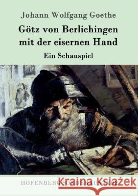 Götz von Berlichingen mit der eisernen Hand: Ein Schauspiel Johann Wolfgang Goethe 9783843016261 Hofenberg