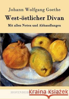 West-östlicher Divan: Mit allen Noten und Abhandlungen Johann Wolfgang Goethe 9783843016742 Hofenberg