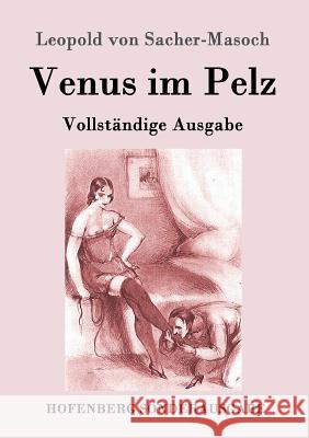 Venus im Pelz: Vollständige Ausgabe Leopold Von Sacher-Masoch 9783843017152