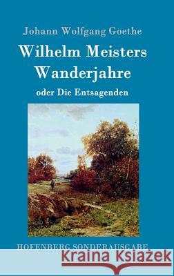 Wilhelm Meisters Wanderjahre: oder Die Entsagenden Johann Wolfgang Goethe 9783843017626 Hofenberg