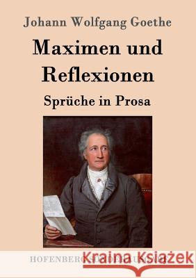 Maximen und Reflexionen: Sprüche in Prosa Johann Wolfgang Goethe 9783843017732