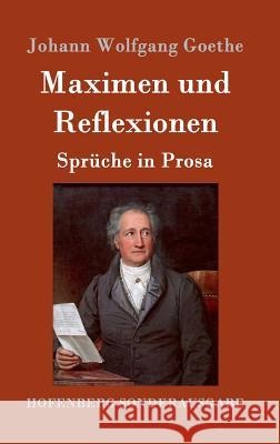 Maximen und Reflexionen: Sprüche in Prosa Johann Wolfgang Goethe 9783843017749