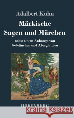 Märkische Sagen und Märchen: nebst einem Anhange von Gebräuchen und Aberglauben Kuhn, Adalbert 9783843017886