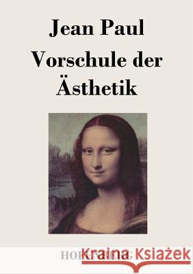 Vorschule der Ästhetik: nebst einigen Vorlesungen in Leipzig über die Parteien der Zeit Paul, Jean 9783843018395