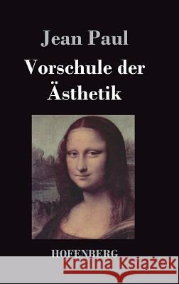 Vorschule der Ästhetik: nebst einigen Vorlesungen in Leipzig über die Parteien der Zeit Paul, Jean 9783843018920