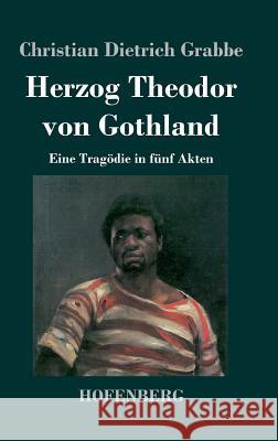 Herzog Theodor von Gothland: Eine Tragödie in fünf Akten Christian Dietrich Grabbe 9783843019194 Hofenberg