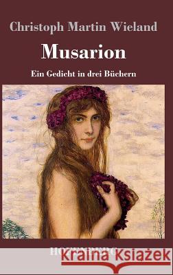 Musarion: Ein Gedicht in drei Buechern Christoph Martin Wieland 9783843019323 Hofenberg