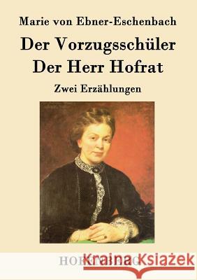 Der Vorzugsschüler / Der Herr Hofrat: Zwei Erzählungen Marie Von Ebner-Eschenbach 9783843019507
