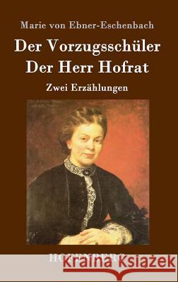Der Vorzugsschüler / Der Herr Hofrat: Zwei Erzählungen Marie Von Ebner-Eschenbach 9783843019514