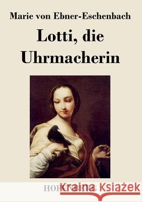 Lotti, die Uhrmacherin Marie Von Ebner-Eschenbach 9783843020350