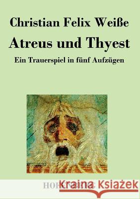 Atreus und Thyest: Ein Trauerspiel in fünf Aufzügen Christian Felix Weiße 9783843020459 Hofenberg