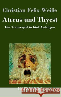 Atreus und Thyest: Ein Trauerspiel in fünf Aufzügen Christian Felix Weiße 9783843020466 Hofenberg