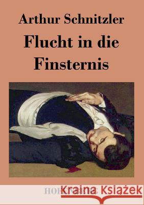 Flucht in die Finsternis Arthur Schnitzler   9783843020770 Hofenberg