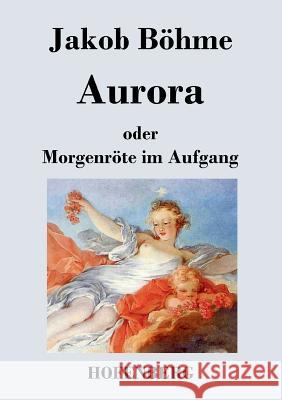 Aurora oder Morgenröte im Aufgang Jakob Bohme   9783843021241