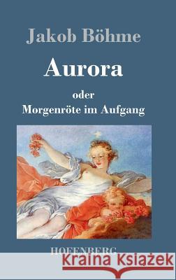 Aurora oder Morgenröte im Aufgang Jakob Bohme 9783843021258